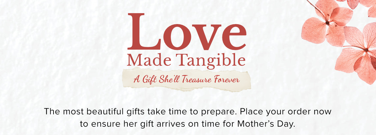 Love Made Tangible. A Gift She'll Treasure Forever 